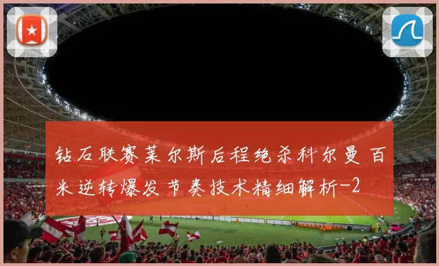 钻石联赛莱尔斯后程绝杀科尔曼 百米逆转爆发节奏技术精细解析